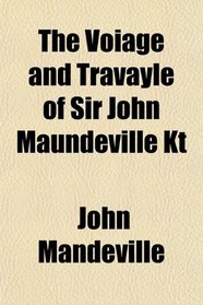 The Voiage and Travayle of Sir John Maundeville Kt