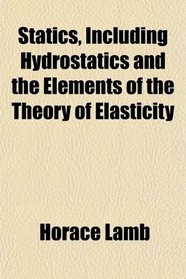 Statics, Including Hydrostatics and the Elements of the Theory of Elasticity