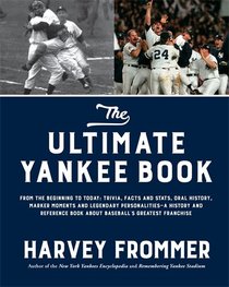 The Ultimate Yankee Book: From the Beginning to Today: Trivia, Facts and Stats, Oral History, Marker Moments and Legendary Personalities?A History and ... Book About Baseball?s Greatest Franchise