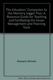 The Educators' Companion to the Memory Jogger Plus: A Resource Guide for Teaching and Facilitating the Seven Management and Planning Tools