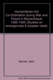 Humanitarian Aid Coordination During War and Peace in Mozambique, 1885-1995 (Studies on Emergencies and Disaster Relief, 7)