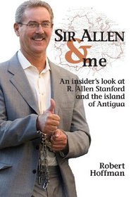 Sir Allen & Me: An Insider's Look at R. Allen Stanford and the Island of Antigua