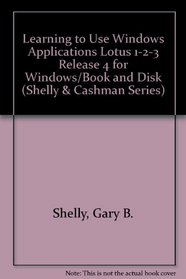 Learning to Use Windows Applications Lotus 1-2-3 Release 4 for Windows/Book and Disk (Shelly and Cashman Series)
