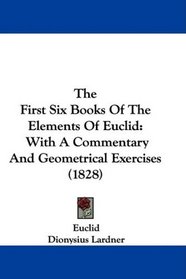 The First Six Books Of The Elements Of Euclid: With A Commentary And Geometrical Exercises (1828)