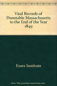 Vital Records of Dunstable Massachusetts to the End of the Year 1849