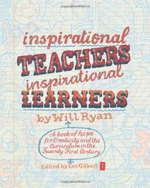 Inspirational Teachers, Inspirational Learners: A book of hope for creativity and the curriculum in the twenty first century