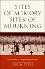 Sites of Memory, Sites of Mourning: The Great War in European Cultural History (Studies in the Social and Cultural History of Modern Warfare)