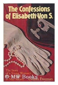 The confessions of Elisabeth von S: The story of a young woman's rise and fall in Nazi society
