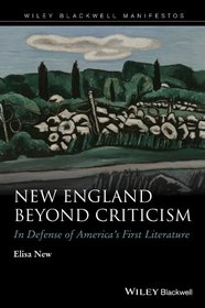 New England Beyond Criticism: In Defense of Americas First Literature (Wiley-Blackwell Manifestos)
