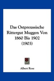 Das Ostpreussische Rittergut Muggen Von 1860 Bis 1902 (1903) (German Edition)