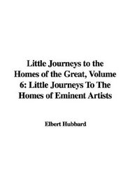Little Journeys to the Homes of the Great, Volume 6: Little Journeys To The Homes of Eminent Artists