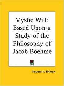 Mystic Will: Based Upon a Study of the Philosophy of Jacob Boehme