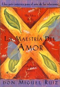 La Maestria del Amor: Una Guia Practica para el Arte de las Relaciones