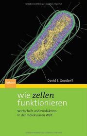 Wie Zellen funktionieren: Wirtschaft und Produktion in der molekularen Welt (German Edition)