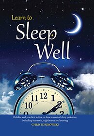 Learn to Sleep Well: Get to sleep, stay asleep, overcome sleep problems, and revitalize your body and mind