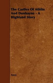 The Castles Of Athlin And Dunbayne - A Highland Story