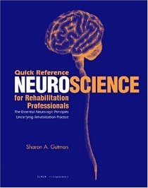 Quick Reference Neuroscience For Rehabilitation Professionals: The Essential Neurologic Principles Underlying Rehabilitation Practice