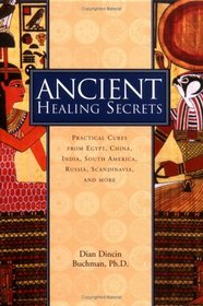 Ancient Healing Secrets : Pracitical Cures from Egypt, China, India, South America, Russia, Sandinavia, and More