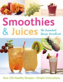 Smoothies and Juices: The Essential Recipe Handbook