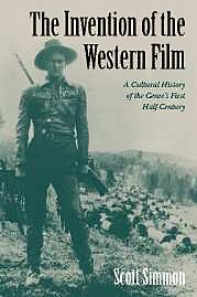 The Invention of the Western Film : A Cultural History of the Genre's First Half Century (Genres in American Cinema S.)