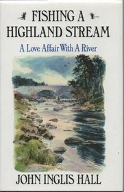 Fishing a Highland Stream : A Love Affair With a River