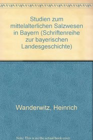Studien zum mittelalterlichen Salzwesen in Bayern (Schriftenreihe zur bayerischen Landesgeschichte) (German Edition)