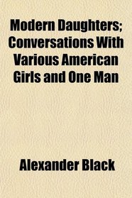 Modern Daughters; Conversations With Various American Girls and One Man