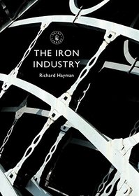 The Iron Industry (Shire Library)