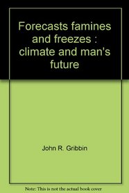 Forecasts, Famines, and Freezes: Climate and Man's Future
