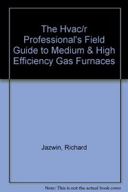 The Hvac/R Professional's Field Guide to Medium & High Efficiency Gas Furnaces