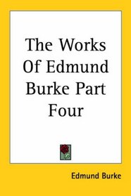 The Works Of Edmund Burke Part Four