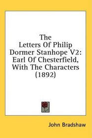 The Letters Of Philip Dormer Stanhope V2: Earl Of Chesterfield, With The Characters (1892)