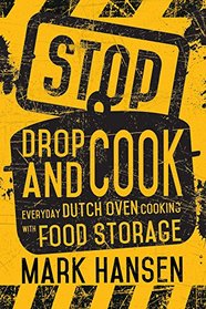 Stop, Drop, and Cook: Everyday Dutch Oven Cooking With Food Storage