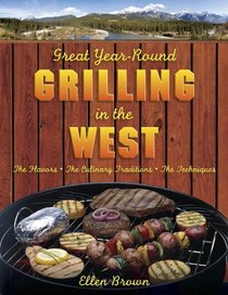 Great Year-Round Grilling in the West: *The Flavors * The Culinary Traditions * The Techniques (Great Year-Round Grilling In...)