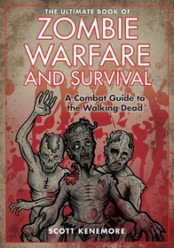The Ultimate Book of Zombie Warfare and Survival: A Reference Guide to All Aspects of the Living Dead