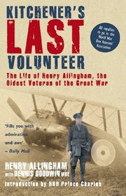 Kitchener's Last Volunteer: The Life of Henry Allingham, the Oldest Surviving Veteran of the Great War