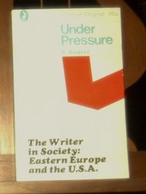 Under Pressure: The Writer in Society: Eastern Europe and the U.S.A.