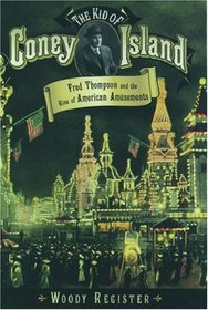 The Kid of Coney Island: Fred Thompson and the Rise of American Amusements