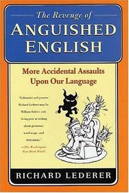 The Revenge of Anguished English : More Accidental Assaults Upon Our Language