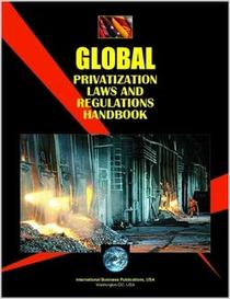 Global Privatization Laws And Regulations Handbook (World Business, Investment and Government Library)