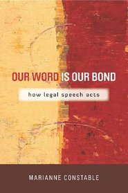 Our Word Is Our Bond: How Legal Speech Acts (The Cultural Lives of Law)