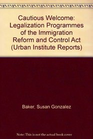 The Cautious Welcome: The Legalization Program of the Immigration Reform and Control Act, (Urban Institute Reports)