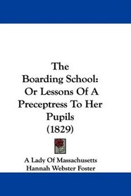 The Boarding School: Or Lessons Of A Preceptress To Her Pupils (1829)