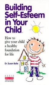 Building Self-Esteem in Your Child: How to Give Your Child a Healthy Foundation for Life
