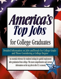America's Top Jobs for College Graduates: Detailed Information on 112 Major Jobs Requiring Four-Year and Higher Degrees (3rd ed)
