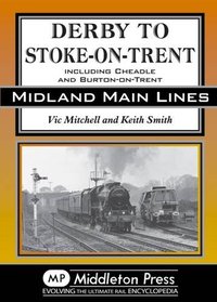 Derby to Stoke-on-Trent: Including the Cheadle Branch (Midland Main Lines)