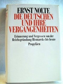 Die Deutschen und ihre Vergangenheiten: Erinnerung und Vergessen von der Reichsgrundung Bismarcks bis heute (German Edition)