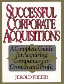 Successful Corporate Acquisitions: A Complete Guide for Acquiring Companies for Growth and Profit
