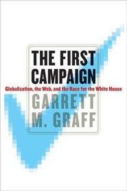 The First Campaign: Globalization, the Web, and the Race for the White House