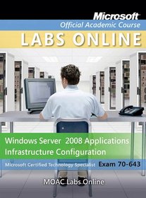 Exam 70-643: Windows Server 2008 Applications Infrastructure Configuration with MOAC Labs Online Set